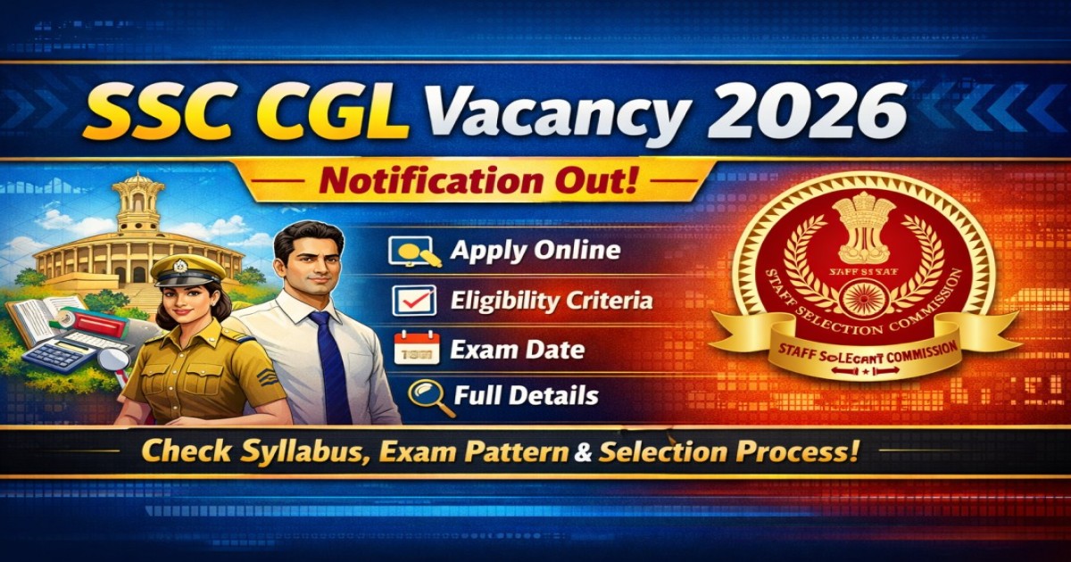 SSC CGL Vacancy 2026: Notification Out, Apply Online, Eligibility, Exam Date & Full Details