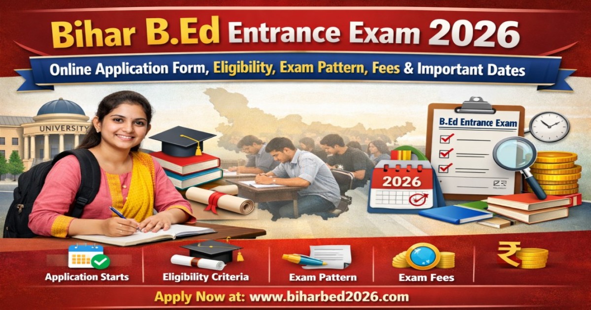 Bihar BEd Entrance Exam 2026: Online Form, Eligibility, Exam Pattern, Fees & Dates